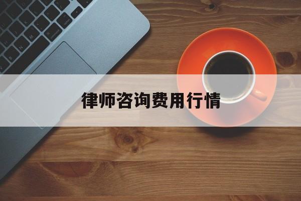 律师咨询费用行情(律师咨询收费标准2018年)