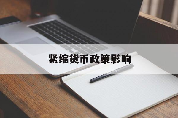 紧缩货币政策影响(紧缩性货币政策将会导致货币)