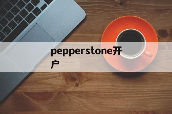 pepperstone开户(pepperstone group limited)