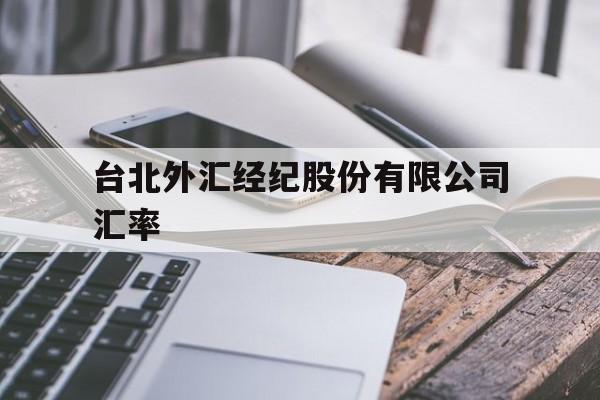 台北外汇经纪股份有限公司汇率(台北外汇经纪股份有限公司汇率是多少)