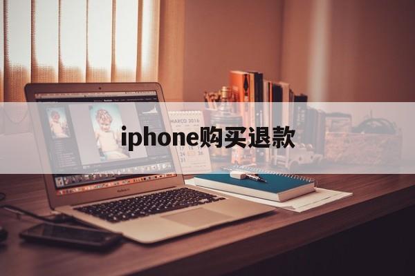 iphone购买退款(苹果购买产品退款一般要多久到账)