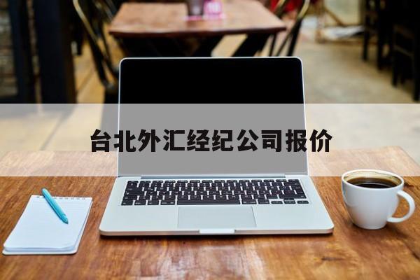 台北外汇经纪公司报价(台北外汇经纪公司报价查询)