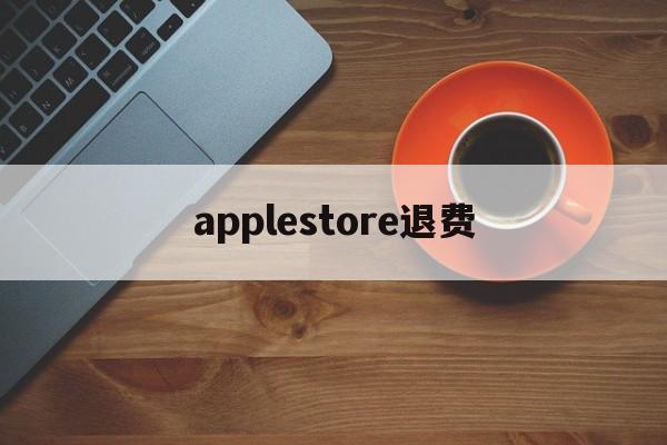 applestore退费(apple store退钱要多久)